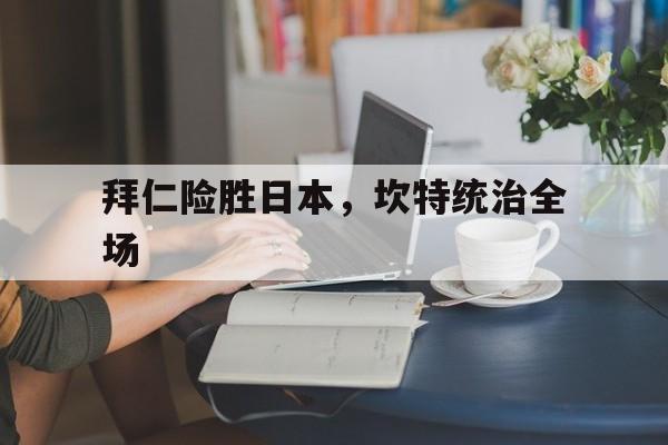 拜仁险胜日本，坎特统治全场